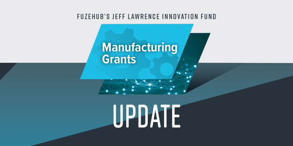 FuzeHub's Jeff Lawrence Innovation Fund, Manufacturing Grants Update