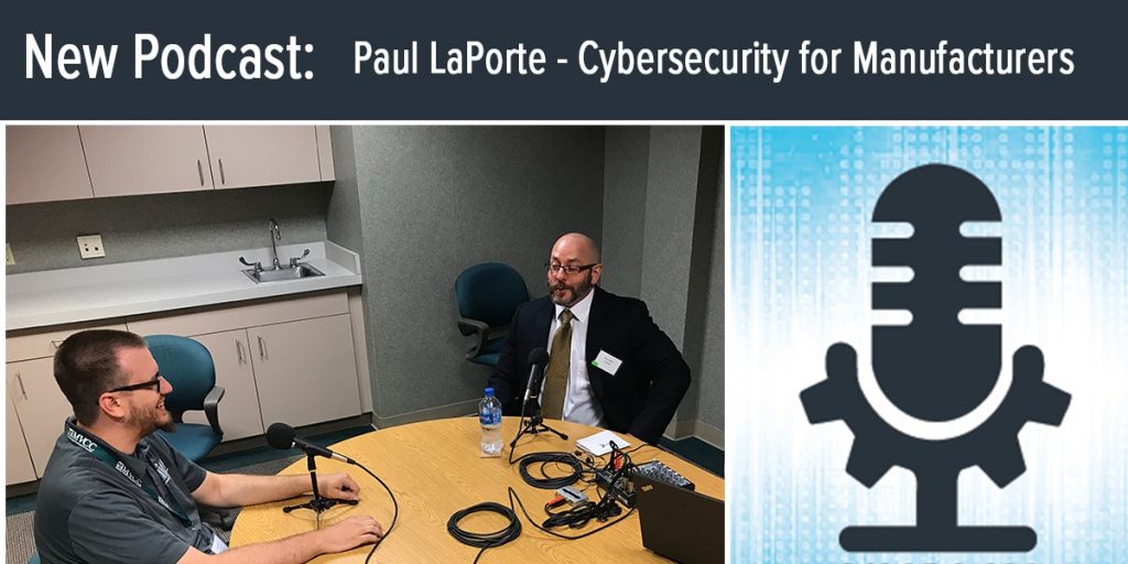 New Podcast: Paul LaPorte - Cybersecurity for Manufacturers