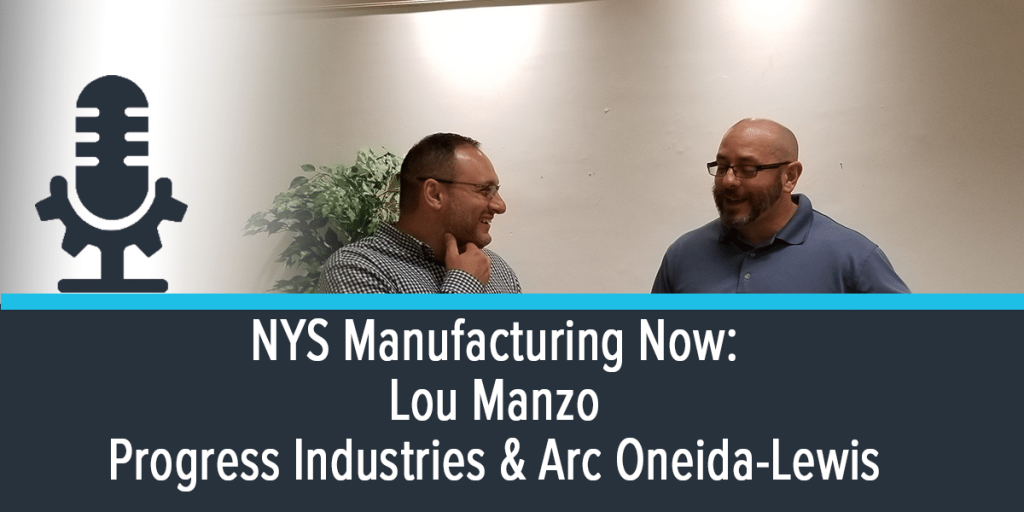 NYS Manufacturing Now: Lou Manzo, Progress Industries and Arc Oneida-Lewis