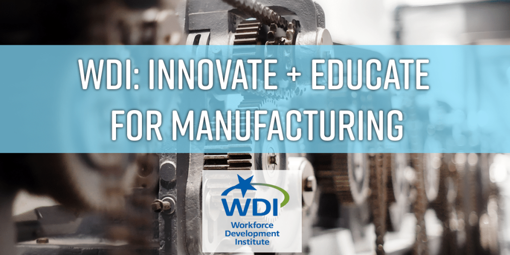 WDI: Innovate and Educate for Manufacturing, Workforce Development Institute over machines