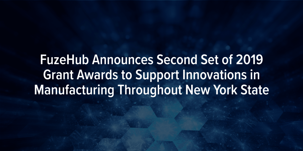 FuzeHub announced second set of 2019 Manufacturing Grant Awards to Support Innovations in Manufacturing throughout New York State