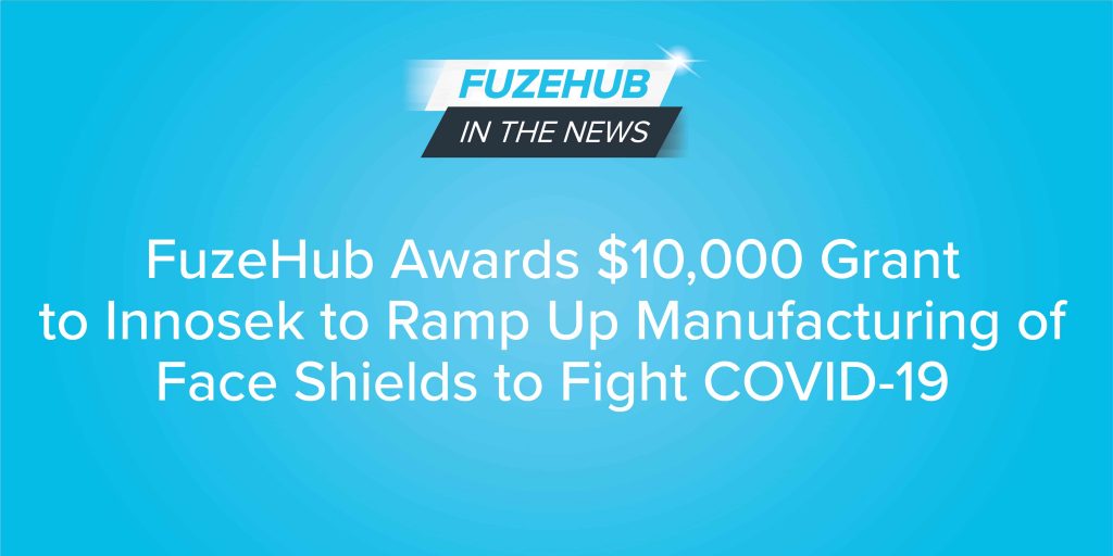 Fuzehub Awards $10,000 Grant To Innosek To Ramp Up Manufacturing Of Face Shields To Fight Covid-19