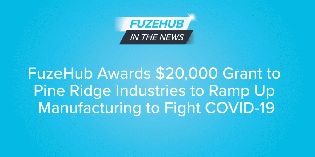 Fuzehub Awards $20,000 Grant To Pine Ridge Industries To Ramp Up Manufacturing To Fight Covid-19