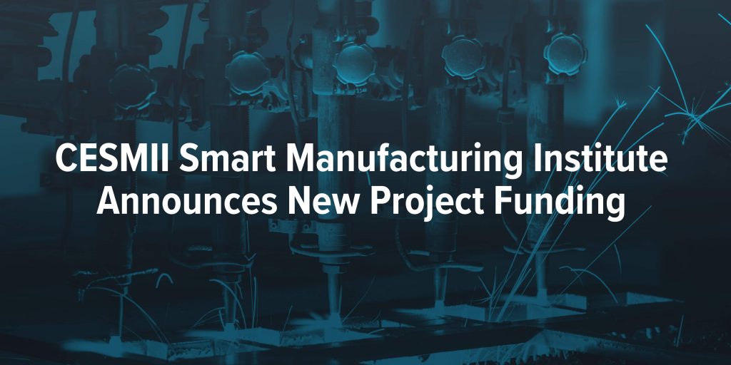 CESMII Smart Manufacturing Institute Announces New Project Funding