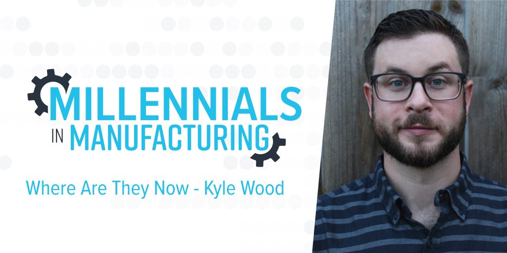 Millennials In Manufacturing: Where Are They Now – Kyle Wood