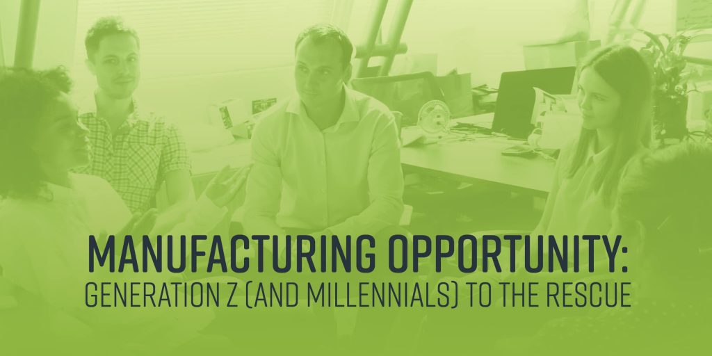 Manufacturing Opportunity: Generation Z (and Millennials) To The Rescue