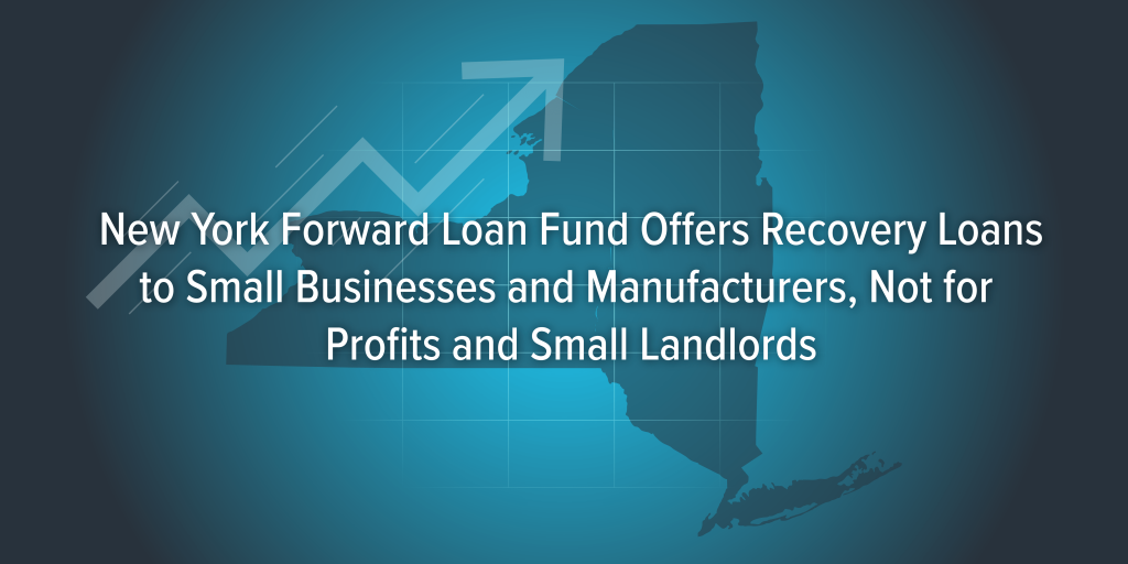 New York Forward Loan Fund Offers Recovery Loans To Small Businesses And Manufacturers, Not For Profits And Small Landlords