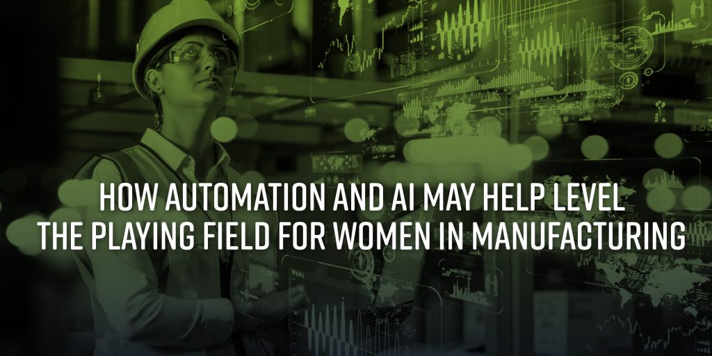 How Automation And Ai May Help Level The Playing Field For Women In Manufacturing