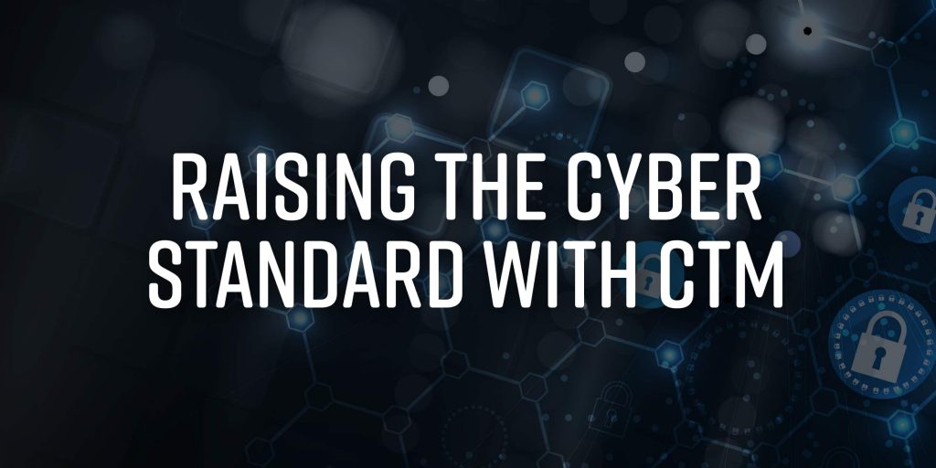 Raising The Cyber Standard With Ctm