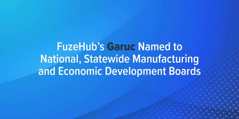 Fuzehub’s Garuc Named To National, Statewide Manufacturing And Economic Development Boards