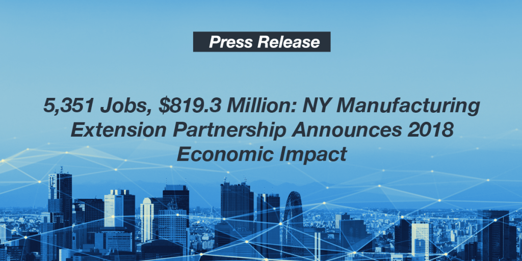 5,351 Jobs, $819.3 Million- NY Manufacturing Extension Partnership Announces 2018 Economic Impact