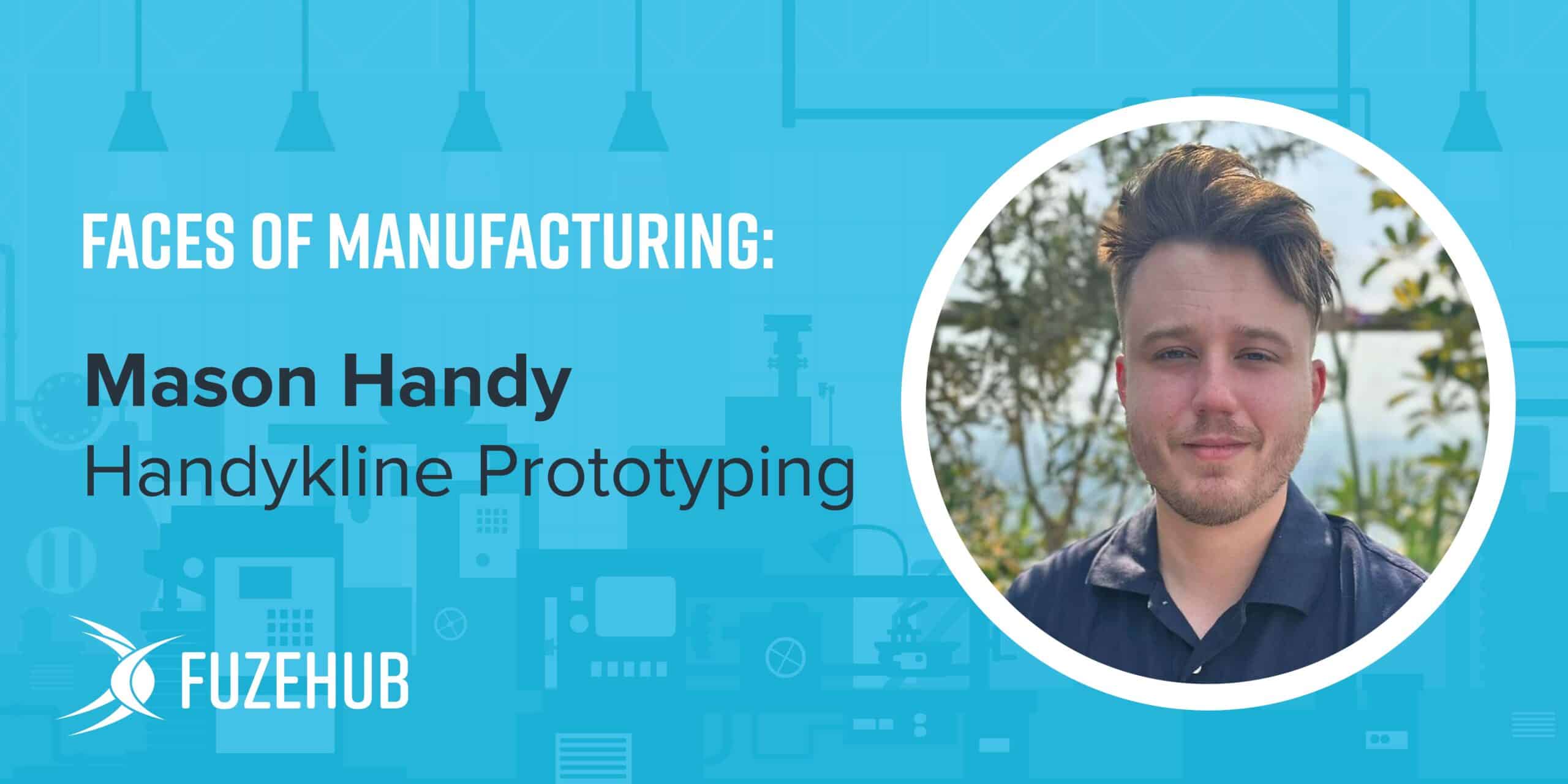 Faces of Manufacturing: Mason Handy of Handykline Prototyping